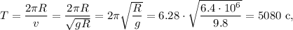 T=\dfrac{2\pi R}{v}=\dfrac{2\pi R}{\sqrt{gR}}=2\pi\sqrt{\dfrac Rg}=6.28\cdot\sqrt{\dfrac{6.4\cdot10^6}{9.8}}=5080\text{ c},
