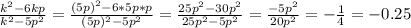 \frac{k^2-6kp}{k^2-5p^2} =\frac{(5p)^2-6*5p*p}{(5p)^2-5p^2} =\frac{25p^2-30p^2}{25p^2-5p^2} =\frac{-5p^2}{20p^2} =-\frac{1}{4}=-0.25 \\ \\