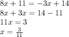 8x + 11 = - 3x + 14 \\ 8x + 3x = 14 - 11 \\ 11x = 3 \\ x = \frac{3}{11}