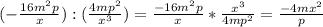 (-\frac{16m^{2}p}{x}):(\frac{4mp^{2}}{x^{3}})=\frac{-16m^{2}p}{x}*\frac{x^3}{4mp^{2}}=\frac{-4mx^2}{p}
