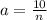 a = \frac{10}{n}