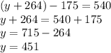 (y + 264) - 175 = 540 \\ y + 264 = 540 + 175 \\ y = 715 - 264 \\ y = 451