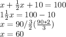 x+\frac{1}2}x+10=100\\ 1\frac{1}{2} x=100-10\\x=90/\frac{3}{2} (\frac{90*2}{3} )\\x=60