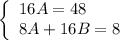 \left\{\begin{array}{l} 16A=48 \\ 8A+16B=8 \end{array}