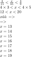 \frac{4}{15} < \frac{x}{45} < \frac{4}{9} \\ 4 \times 3 < x < 4 \times 5 \\ 12 < x < 20 \\ x ∈ℕ \: = \\ = \\ x = 13 \\ x = 14 \\ x = 15 \\ x = 16 \\ x = 17 \\ x = 18 \\ x = 19