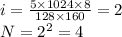 i = \frac{5 \times 1024 \times 8}{128 \times 160} = 2 \\ N = {2}^{2} = 4