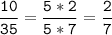 \tt\displaystyle\frac{10}{35}=\frac{5*2}{5*7}=\frac{2}{7}