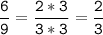 \tt\displaystyle\frac{6}{9}=\frac{2*3}{3*3}=\frac{2}{3}