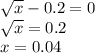 \sqrt{x}-0.2=0\\\sqrt{x}=0.2\\x=0.04