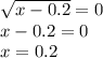 \sqrt{x-0.2}=0\\x-0.2=0\\x=0.2