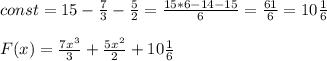 const=15-\frac{7}{3} -\frac{5}{2} =\frac{15*6-14-15}{6} =\frac{61}{6} =10\frac{1}{6} \\ \\ F(x)=\frac{7x^3}{3} +\frac{5x^2}{2}+10\frac{1}{6}