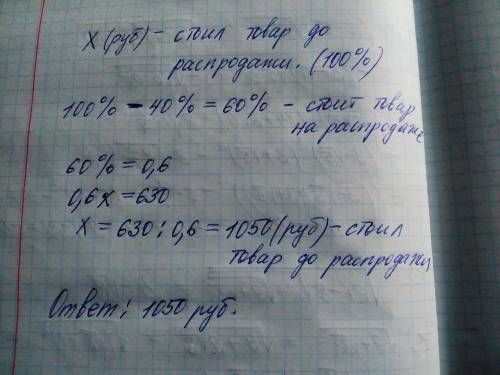 Товар на распродаже уценили на 40%,при этом он стал стоить 630 рублей. сколько рублей стоил товар на