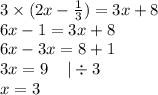 3 \times (2x - \frac{1}{3} ) = 3x + 8 \\ 6x - 1 = 3x + 8 \\ 6x - 3x = 8 + 1 \\ 3x = 9 \: \: \: \: \: | \div 3 \\ x = 3
