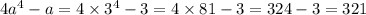 4 {a}^{4} - a = 4 \times {3}^{4} - 3 = 4 \times 81 - 3 = 324 - 3 = 321