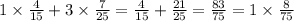 1 \times \frac{4}{15} + 3 \times \frac{7}{25} = \frac{4}{15 } + \frac{21}{25} = \frac{83}{75} = 1 \times \frac{8}{75}