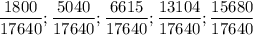 \displaystyle \frac{1800}{17640} ; \frac{5040}{17640} ; \frac{6615}{17640} ; \frac{13104}{17640} ; \frac{15680}{17640}