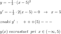y=-\frac{1}{3}\cdot (x-5)^2\\\\y'=-\frac{1}{3}\cdot 2(x-5)=0\; \; \to \; \; x=5\\\\znaki\; y'\, :\quad +++(5)---\\\\y(x)\; vozrastaet\; \; pri\; \; x\in (-\infty ,5)