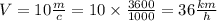 V = 10 \frac{m}{c} = 10 \times \frac{3600}{1000} = 36 \frac{km}{h}