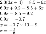 2.3(3x + 4) = 8.5 + 6x \\ 6.9x + 9.2 = 8.5 + 6x \\ 0.9x = 8.5 - 9.2 \\ 0.9x = - 0.7 \\ x = - 0.7 \times 10 \div 9 \\ x = - \frac{7}{9}