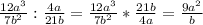 \frac{12a^{3}} {7b^{2}}: \frac{4a}{21b}=\frac{12a^{3}} {7b^{2}}*\frac{21b}{4a}= \frac{9a^{2}} {b}