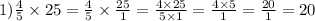 1)\frac{4}{5}\times25=\frac{4}{5}\times\frac{25}{1}=\frac{4\times25}{5\times1}=\frac{4\times5}{1}=\frac{20}{1}=20