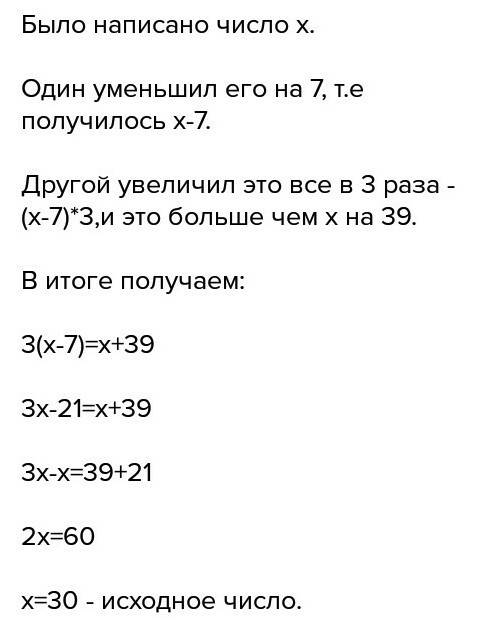 На доске написано некоторое число. один ученик уменьшил это число на 7, а второй увеличил число в 3