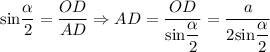 \text{sin} \dfrac{\alpha}{2} = \dfrac{OD}{AD} \Rightarrow AD = \dfrac{OD}{\text{sin} \dfrac{\alpha}{2}} = \dfrac{a}{2 \text{sin} \dfrac{\alpha}{2}}