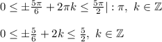 0\leq \pm \frac{5\pi }{6} +2\pi k\leq \frac{5\pi }{2}|: \pi , ~k\in\mathbb {Z}\\\\0\leq \pm \frac{5}{6} +2k \leq \frac{5}{2} ,~k\in\mathbb {Z}