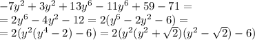 -7y^2+3y^2+13y^6-11y^6+59-71=\\=2y^6-4y^2-12=2(y^6-2y^2-6)=\\=2(y^2(y^4-2)-6)=2(y^2(y^2+\sqrt{2} )(y^2-\sqrt{2} )-6)