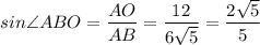 sin\angle ABO=\dfrac{AO}{AB}=\dfrac{12}{6\sqrt{5}}=\dfrac{2\sqrt{5}}{5}
