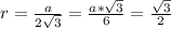 r=\frac{a}{2\sqrt{3}}= \frac{a*\sqrt{3}} {6}= \frac{\sqrt{3}\\} {2}