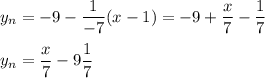 y_n=-9-\dfrac{1}{-7} (x-1)=-9+\dfrac{x}{7} -\dfrac{1}{7} \\\\y_n=\dfrac{x}{7} -9\dfrac{1}{7}