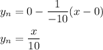 y_n=0-\dfrac{1}{-10} (x-0) \\\\y_n=\dfrac{x}{10}
