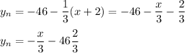 y_n=-46-\dfrac{1}{3} (x+2)=-46-\dfrac{x}{3} -\dfrac{2}{3} \\\\y_n=-\dfrac{x}{3} -46\dfrac{2}{3}