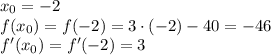 x_0=-2\\f(x_0)=f(-2)=3\cdot(-2)-40=-46\\f'(x_0)=f'(-2)=3