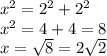 x { }^{2} = 2 {}^{2} + 2 {}^{2} \\ {x}^{2} = 4 + 4 = 8 \\ x = \sqrt{8} = 2 \sqrt{2}