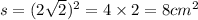 s = (2 \sqrt{2} ) {}^{2} = 4 \times 2 = 8cm {}^{2}