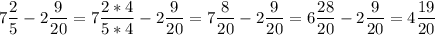 \displaystyle 7 \frac{2}{5} - 2 \frac{9}{20}= 7\frac{2*4}{5*4} - 2 \frac{9}{20}= 7\frac{8}{20}- 2\frac{9}{20}= 6\frac{28}{20}- 2\frac{9}{20}= 4 \frac{19}{20}