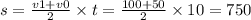 s = \frac{v1 + v0}{2} \times t = \frac{100 + 50}{2} \times 10 = 750
