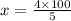 x = \frac{4 \times 100}{5}