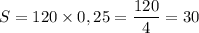 S = 120\times 0,25 = \dfrac{120}{4} = 30