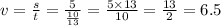 v = \frac{s}{t} = \frac{5}{ \frac{10}{13} } = \frac{5 \times 13}{10} = \frac{13}{2} = 6.5