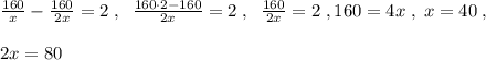 \frac{160}{x}-\frac{160}{2x}=2\; ,\; \; \frac{160\cdot 2-160}{2x}=2\; ,\; \; \frac{160}{2x}=2\; ,160=4x\; ,\; x=40\; ,\\\\2x=80