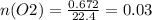 n(O2)=\frac{0.672}{22.4} =0.03