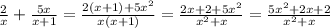 \frac{2}{x } + \frac{5x}{x + 1} = \frac{2(x + 1) + 5 {x}^{2} }{x(x + 1)} = \frac{2 x+ 2 + 5 {x}^{2} }{ {x}^{2} + x} = \frac{ {5x}^{2} + 2x + 2 }{ {x}^{2} + x }