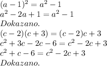 (a-1)^{2} =a^{2}-1\\a^{2}-2a+1=a^{2}-1\\Dokazano.\\(c-2)(c+3)=(c-2)c+3\\c^{2}+3c-2c-6=c^{2}-2c+3\\c^{2}+c-6=c^{2}-2c+3\\Dokazano.