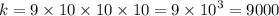 k = 9 \times 10 \times 10 \times 10 = 9 \times {10}^{3} = 9000