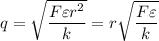q = \sqrt{\dfrac{F \varepsilon r^{2}}{k}} = r \sqrt{\dfrac{F \varepsilon}{k}}