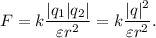 F =k \dfrac{|q_{1}|q_{2}|}{\varepsilon r^{2}} = k\dfrac{|q|^{2}}{\varepsilon r^{2}}.
