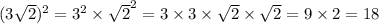 (3 \sqrt{2} ) {}^{2} = {3}^{2} \times { \sqrt{2} }^{2} = 3 \times 3 \times \sqrt{2} \times \sqrt{2} = 9 \times 2 = 18